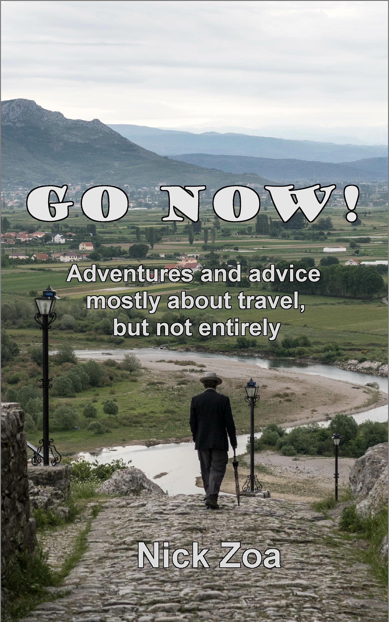 Go Now!: Adventures and advice mostly about travel, but not entirely