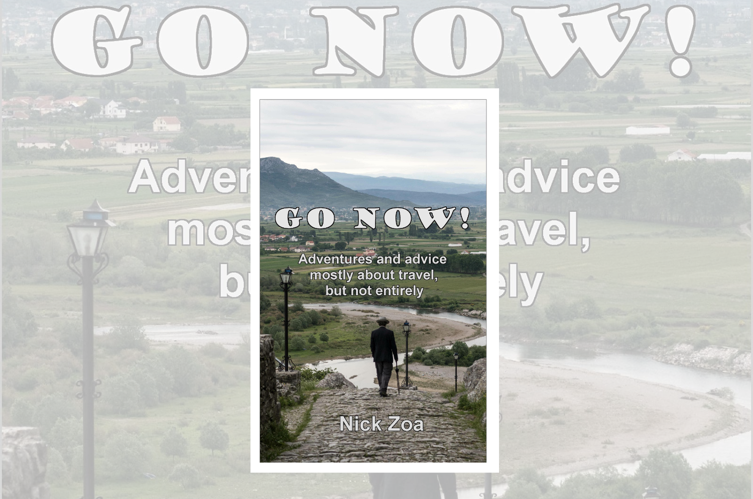 Go Now!: Adventures and advice mostly about travel, but not entirely