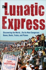 The Lunatic Express: Discovering the World… via Its Most Dangerous Buses, Boats, Trains, and Planes