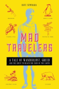 Mad Travelers: A Tale of Wanderlust, Greed, and the Quest to Reach the Ends of the Earth